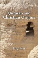 Qumran And Christian Origins di Joerg Frey, Jacob Cerone edito da Baylor University Press