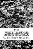 The Punctiliousness of Don Sebastian di W. Somerset Maugham edito da Createspace