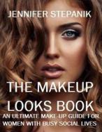 The Makeup Looks Book: An Ultimate Makeup Guide for Women with Busy Social Lives di Jennifer Stepanik edito da Createspace