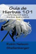 Guia de Hierbas 101: Informacion Sobre Hierbas Medicinales di Robin Nelson-Shellenbarger edito da Createspace