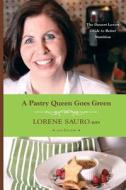 A Pastry Queen Goes Green: The Dessert Lovers Guide to Better Nutrition di Lorene Sauro Rhn edito da Createspace