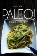 No-Cook Paleo! - Paleo Everyday: (Ultimate Caveman Cookbook Series, Perfect Companion for a Low Carb Lifestyle, and Raw Diet Food Lifestyle) di Ben Plus Publishing edito da Createspace