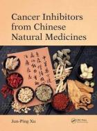 Cancer Inhibitors from Chinese Natural Medicines di Jun-Ping Xu edito da CRC Press