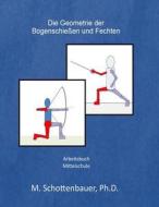 Die Geometrie Der Bogenschiessen Und Fechten di M. Schottenbauer edito da Createspace