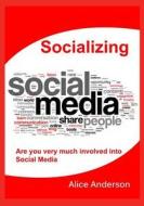 Socializing: Are You Very Much Involved Into Social Media di Alice Anderson edito da Createspace
