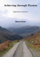Achieving Through Passion: Importance of Passion di Maria Rose edito da Createspace
