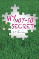 My Not-So Secret di B. P. Morrison edito da Createspace