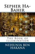 Sepher Ha-Bahir: The Book of Illumination di Rabb Nehunia Ben Hakana edito da Createspace Independent Publishing Platform