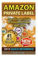 Amazon Private Label: Quick Reference: The Ultimate Fba Guide to Amazon Private Label Sales di Harry Dune edito da Createspace Independent Publishing Platform