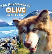 The Adventures of Olive And Her Big Heart di Debbie Wolfe edito da FriesenPress