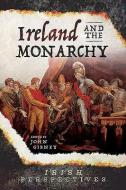 Ireland and the Monarchy di John Gibney edito da PEN & SWORD HISTORY