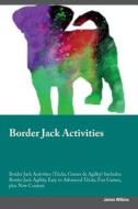 Border Jack Activities Border Jack Activities (Tricks, Games & Agility) Includes di James Wilkins edito da Global Pet Care International