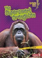 The Supersmart Orangutan di Mari C. Schuh edito da LERNER CLASSROOM