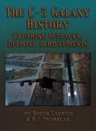 The C-5 Galaxy History: Crushing Setbacks, Decisive Achievements di Roger Launius, B. J. Dvorscak edito da TURNER
