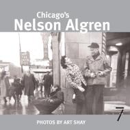 Chicago's Nelson Algren di Art Shay edito da Seven Stories Press,U.S.