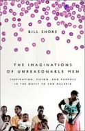 The Imaginations Of Unreasonable Men di Bill Shore edito da The Perseus Books Group