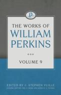 The Works of William Perkins, Volume 9 di William Perkins edito da REFORMATION HERITAGE BOOKS