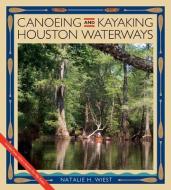 Canoeing and Kayaking Houston Waterways di Natalie H. Wiest edito da TEXAS A & M UNIV PR