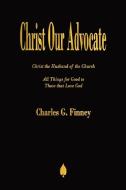 Christ Our Advocate di Charles G. Finney edito da Merchant Books