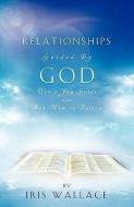 Relationships Guided by God: Don't You Guide and Ask Him to Follow di Iris Wallace edito da XULON PR