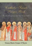 Catholic Saints Prayer Book: Moments of Inspiration from Your Favorite Saints di O'Boyle Donna Marie Cooper edito da OUR SUNDAY VISITOR