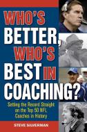 Who's Better, Who's Best in Coaching?: Setting the Record Straight on the Top 50 NFL Coaches in History di Steve Silverman edito da SPORTS PUB INC