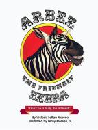 Arbez the Friendly Zebra di Moreno Victoria Lerae edito da MASCOT BOOKS