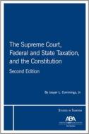 The Supreme Court, Federal and State Taxation, and the Constitution, Second Edition di Jasper L. Cummings edito da AMER BAR ASSN