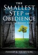 The Smallest Step of Obedience: Opens the Biggest Door di Phillip K. Israelson edito da XULON PR