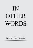 In Other Words di David Paul Garty edito da Xlibris Us