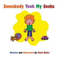 Somebody Took My Socks di Miller Mark Miller edito da AuthorHouse