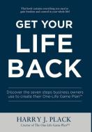 Get Your Life Back: Discover the seven steps business owners use to create their One-Life Game Plan(TM) di Harry J. Plack edito da LIGHTNING SOURCE INC