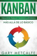 Kanban: Visualiza El Trabajo Y Maximice La Eficiencia: Más Allá de Lo Básico di Gary Metcalfe edito da INDEPENDENTLY PUBLISHED