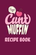 Hey Cunt Muffin Recipe Book: Cookbook Journal di Simon de Montefort edito da INDEPENDENTLY PUBLISHED