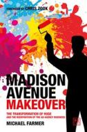 Madison Avenue Makeover: The Transformation of Huge and the Redefinition of the Ad Agency Business di Michael Farmer edito da LID PUB