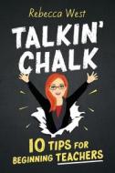 Talkin' Chalk: 10 Tips for Beginning Teachers di Rebecca West edito da AMBA PR
