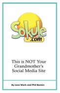Sokule: This Is Not Your Grandmother's Social Media Site di Phil Basten, Jane Mark edito da PROFITS PUB