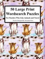 50 Large Print Wordsearch Puzzles: For Puzzlers Who Like Animals and Travel di Alexander Ross edito da Createspace Independent Publishing Platform