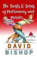 The Twists & Turns of Matrimony and Murder di David Bishop edito da Createspace Independent Publishing Platform