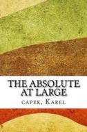 The Absolute at Large di Karel Capek edito da Createspace Independent Publishing Platform