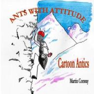 Ants with Attitude: Cartoon Antics di Martin Conway edito da Createspace Independent Publishing Platform