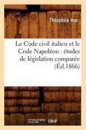 Le Code Civil Italien Et Le Code Napoléon: Études de Législation Comparée (Éd.1866) di Huc T. edito da Hachette Livre - Bnf