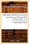 Mémoires Du Duc de Luynes Sur La Cour de Louis XV (1735-1758). T. 4 (Éd.1860-1865) di Luynes C. P. edito da Hachette Livre - Bnf
