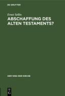 Abschaffung Des Alten Testaments? di Ernst Sellin edito da Walter de Gruyter