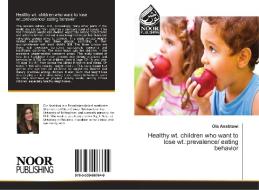 Healthy wt. children who want to lose wt.:prevalence/ eating behavior di Ola Anabtawi edito da Noor Publishing