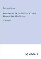 Rosamond, or, the Youthful Error; A Tale of Riverside; And Other Stories di Mary Jane Holmes edito da Megali Verlag