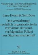 Das verwaltungsrechtlich organisatorische Verhältnis der strafverfolgenden Polizei zur Staatsanwaltschaft di Lars-Hendrik Schröder edito da Lang, Peter GmbH
