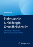 Professionelle Ausbildung in Gesundheitsberufen di Andreas Frodl edito da Springer-Verlag GmbH