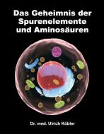 Das Geheimnis der Spurenelemente und Aminosäuren di Dr. med Ulrich Kübler edito da tredition