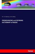 PRONOUNCING and DEFINING  DICTIONARY of MUSIC di W. S. B. Mathews, Emil Liebling edito da hansebooks